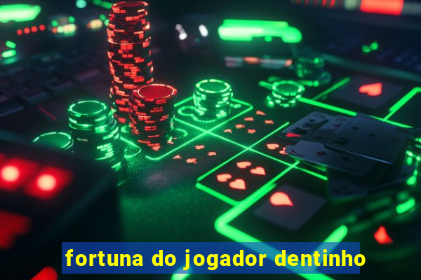 fortuna do jogador dentinho